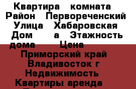 Квартира 1 комната › Район ­ Первореченский › Улица ­ Хабаровская  › Дом ­ 29 а › Этажность дома ­ 9 › Цена ­ 16 500 - Приморский край, Владивосток г. Недвижимость » Квартиры аренда   . Приморский край